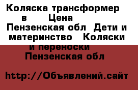 Коляска-трансформер 3 в 1  › Цена ­ 15 000 - Пензенская обл. Дети и материнство » Коляски и переноски   . Пензенская обл.